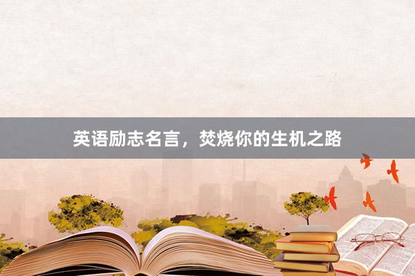 英语励志名言，焚烧你的生机之路